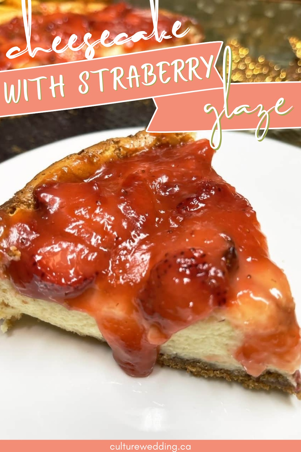 Glazed Strawberry Cheesecake. It’s undoubtedly the best cheesecake you’ll ever have. 